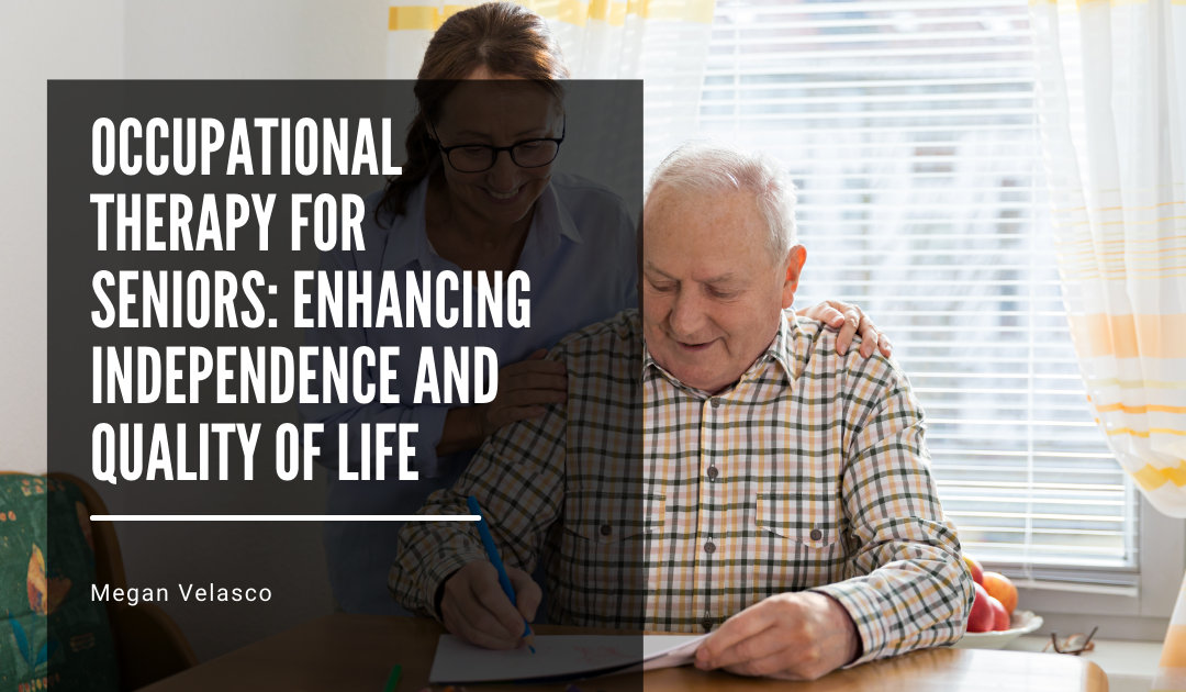 Occupational Therapy for Seniors: Enhancing Independence and Quality of Life